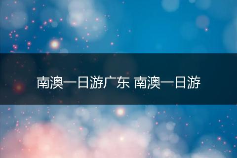 南澳一日游广东 南澳一日游
