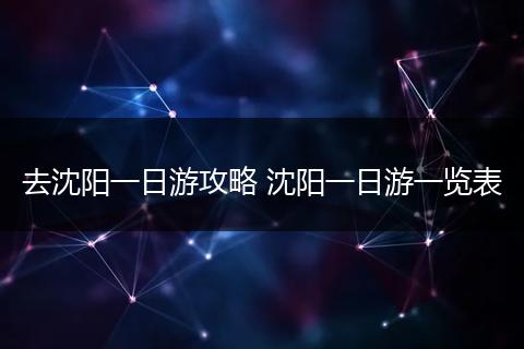 去沈阳一日游攻略 沈阳一日游一览表
