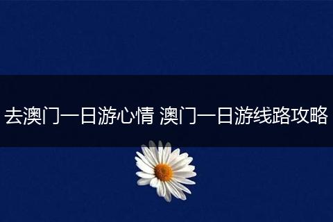 去澳门一日游心情 澳门一日游线路攻略