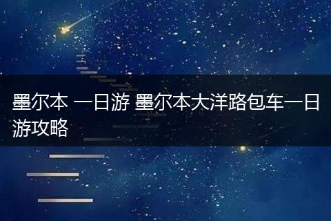 墨尔本 一日游 墨尔本大洋路包车一日游攻略