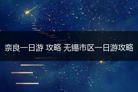 奈良一日游 攻略 无锡市区一日游攻略
