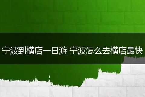 宁波到横店一日游 宁波怎么去横店最快