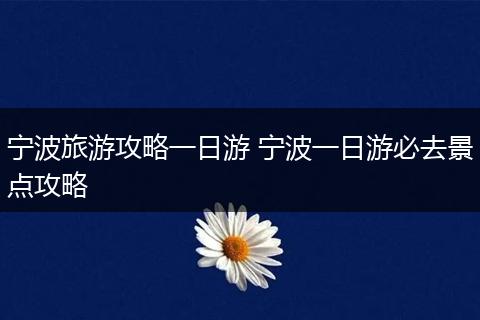 宁波旅游攻略一日游 宁波一日游必去景点攻略