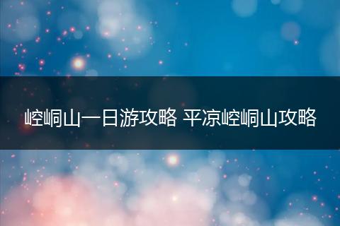 崆峒山一日游攻略 平凉崆峒山攻略
