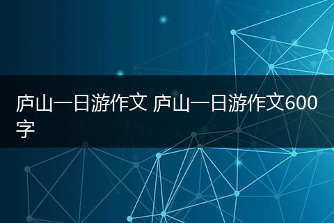 庐山一日游作文 庐山一日游作文600字