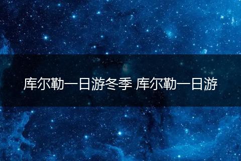 库尔勒一日游冬季 库尔勒一日游