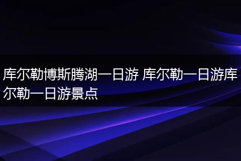 库尔勒博斯腾湖一日游 库尔勒一日游库尔勒一日游景点