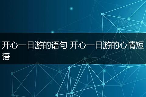 开心一日游的语句 开心一日游的心情短语