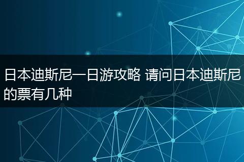 日本迪斯尼一日游攻略 请问日本迪斯尼的票有几种