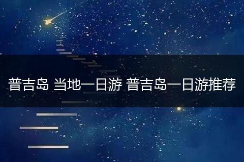 普吉岛 当地一日游 普吉岛一日游推荐
