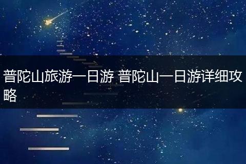 普陀山旅游一日游 普陀山一日游详细攻略