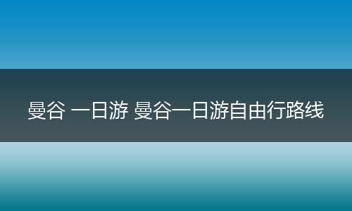 曼谷 一日游 曼谷一日游自由行路线