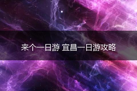 来个一日游 宜昌一日游攻略