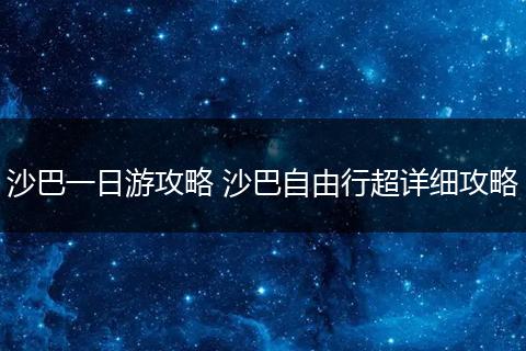 沙巴一日游攻略 沙巴自由行超详细攻略