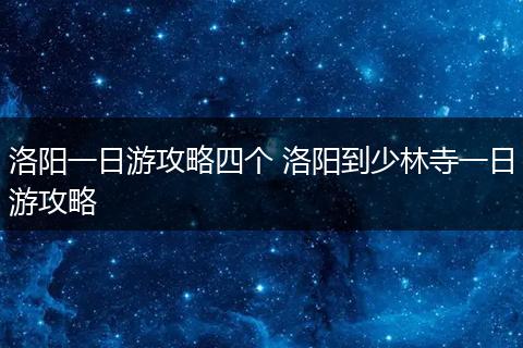 洛阳一日游攻略四个 洛阳到少林寺一日游攻略