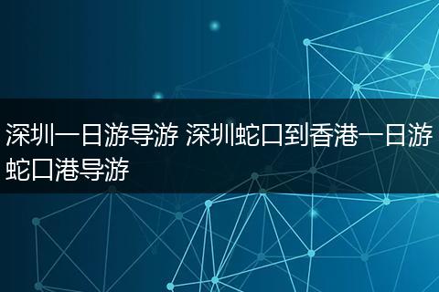 深圳一日游导游 深圳蛇口到香港一日游蛇口港导游