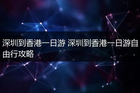 深圳到香港一日游 深圳到香港一日游自由行攻略