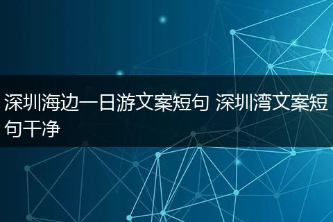 深圳海边一日游文案短句 深圳湾文案短句干净