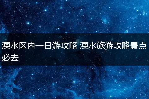 溧水区内一日游攻略 溧水旅游攻略景点必去