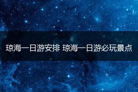 琼海一日游安排 琼海一日游必玩景点