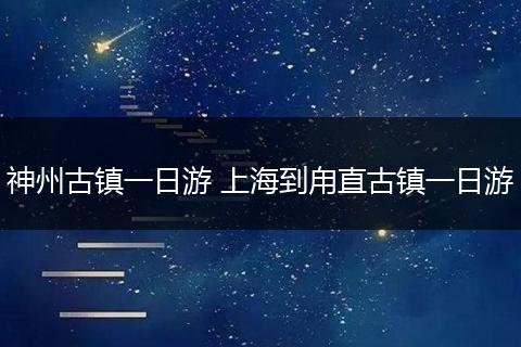神州古镇一日游 上海到甪直古镇一日游