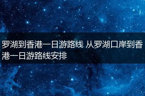 罗湖到香港一日游路线 从罗湖口岸到香港一日游路线安排
