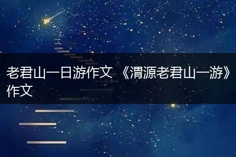 老君山一日游作文 《渭源老君山一游》作文