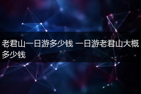 老君山一日游多少钱 一日游老君山大概多少钱