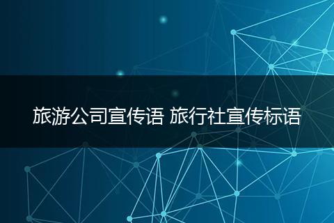 旅游公司宣传语 旅行社宣传标语