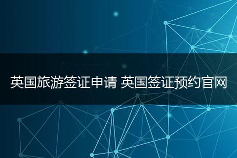 英国旅游签证申请 英国签证预约官网