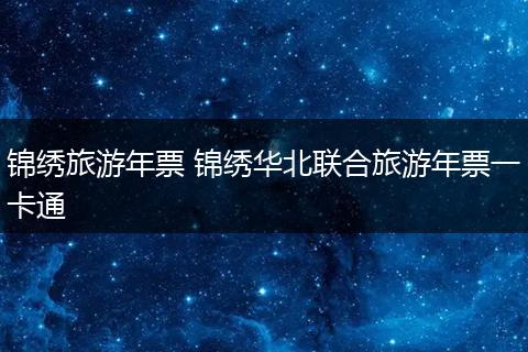 锦绣旅游年票 锦绣华北联合旅游年票一卡通