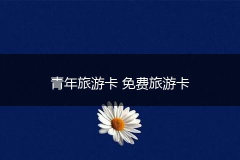 青年旅游卡 免费旅游卡
