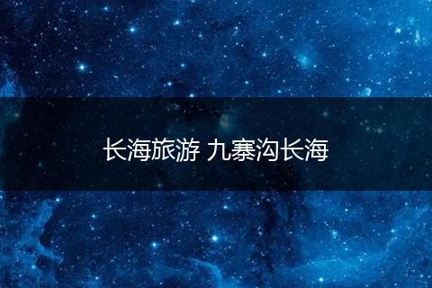 长海旅游 九寨沟长海