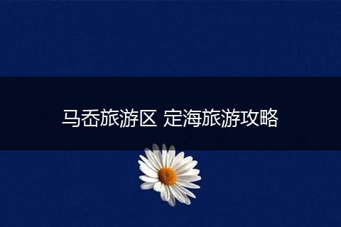 马岙旅游区 定海旅游攻略