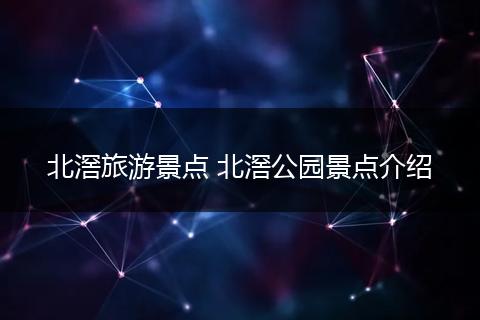 北滘旅游景点 北滘公园景点介绍