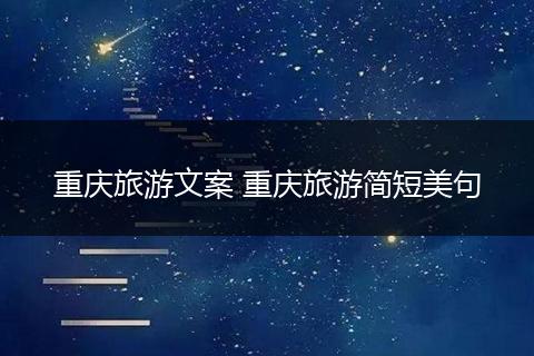 重庆旅游文案 重庆旅游简短美句