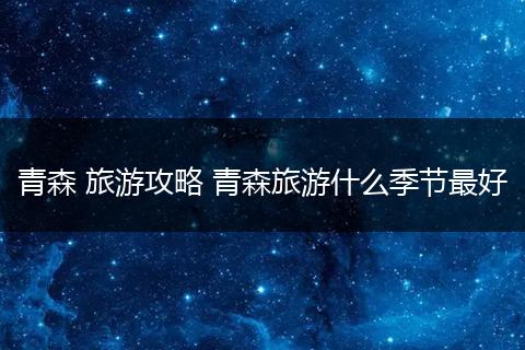 青森 旅游攻略 青森旅游什么季节最好