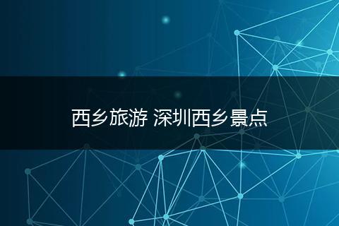 西乡旅游 深圳西乡景点