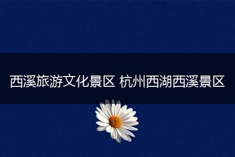 西溪旅游文化景区 杭州西湖西溪景区