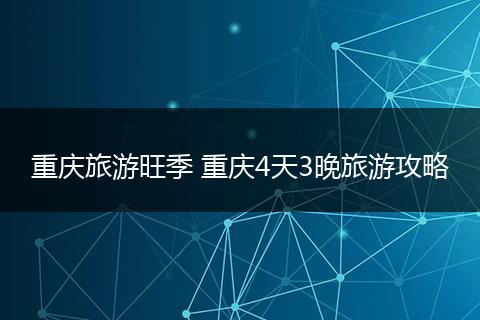重庆旅游旺季 重庆4天3晚旅游攻略