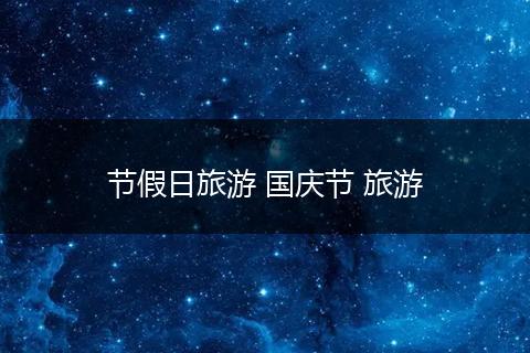节假日旅游 国庆节 旅游
