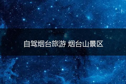 自驾烟台旅游 烟台山景区