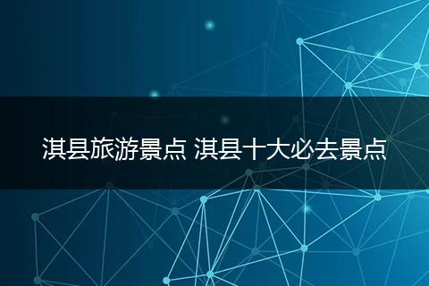 淇县旅游景点 淇县十大必去景点
