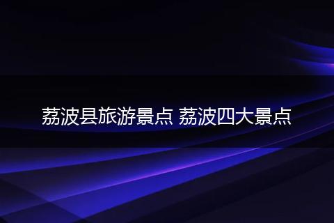荔波县旅游景点 荔波四大景点