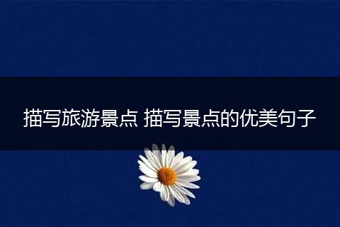 描写旅游景点 描写景点的优美句子