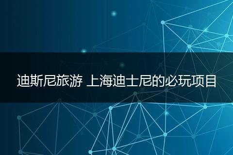 迪斯尼旅游 上海迪士尼的必玩项目