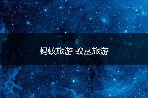 蚂蚁旅游 蚁丛旅游
