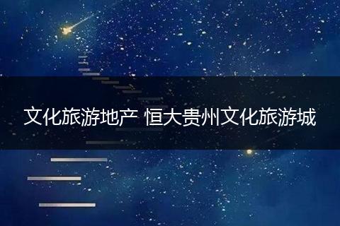 文化旅游地产 恒大贵州文化旅游城