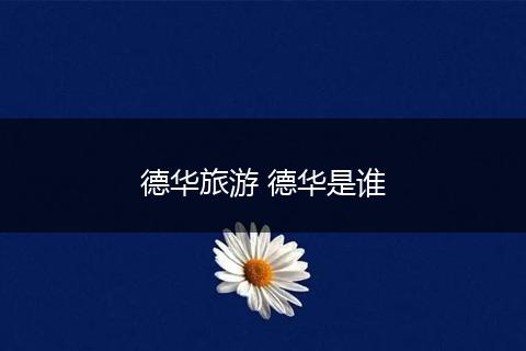 德华旅游 德华是谁