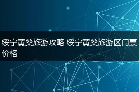 绥宁黄桑旅游攻略 绥宁黄桑旅游区门票价格
